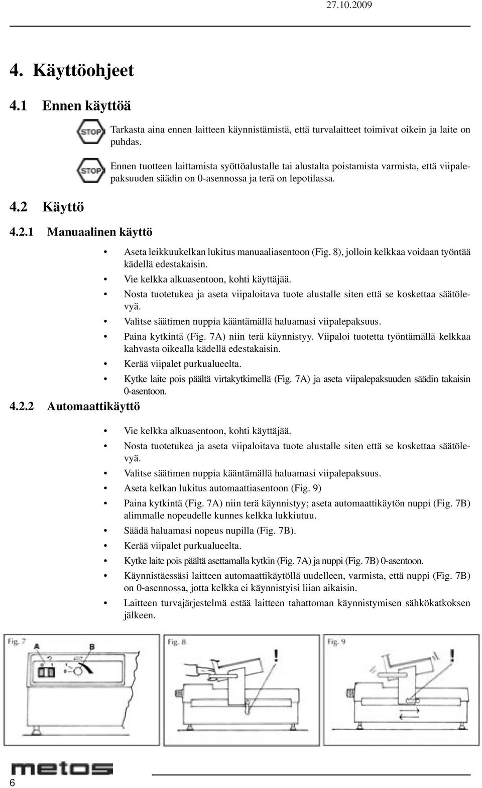 8), jolloin kelkkaa voidaan työntää kädellä edestakaisin. Vie kelkka alkuasentoon, kohti käyttäjää. Nosta tuotetukea ja aseta viipaloitava tuote alustalle siten että se koskettaa säätölevyä.