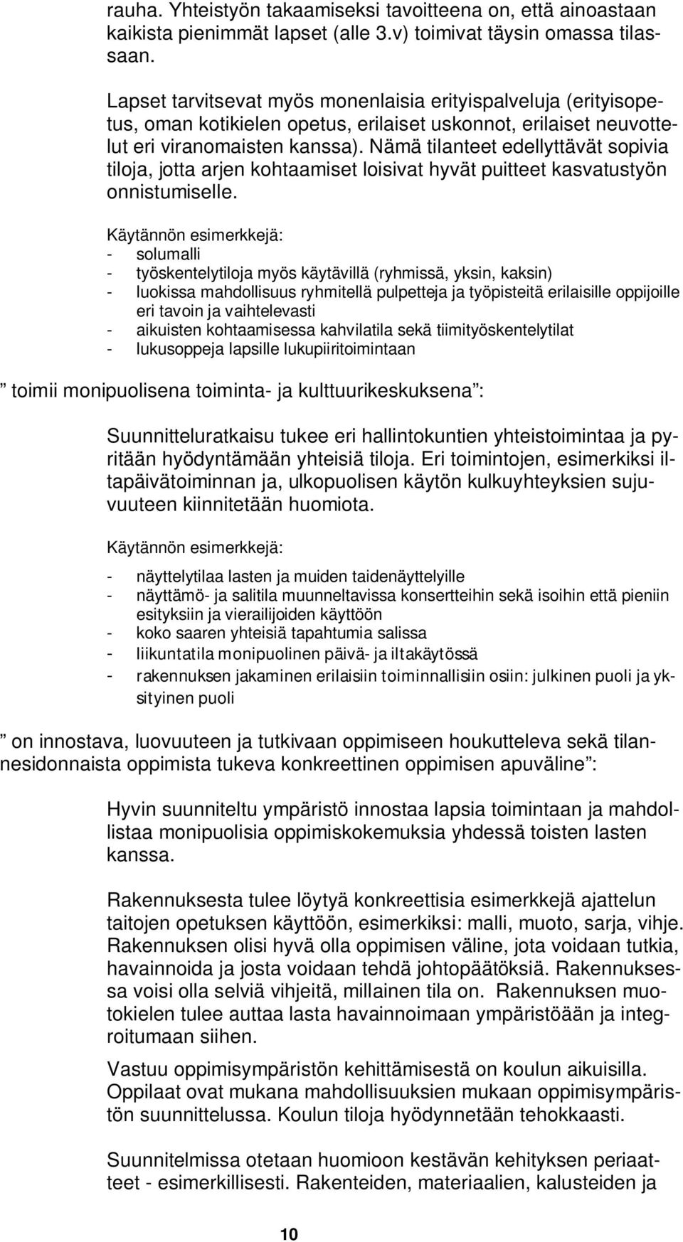 Nämä tilanteet edellyttävät sopivia tiloja, jotta arjen kohtaamiset loisivat hyvät puitteet kasvatustyön onnistumiselle.