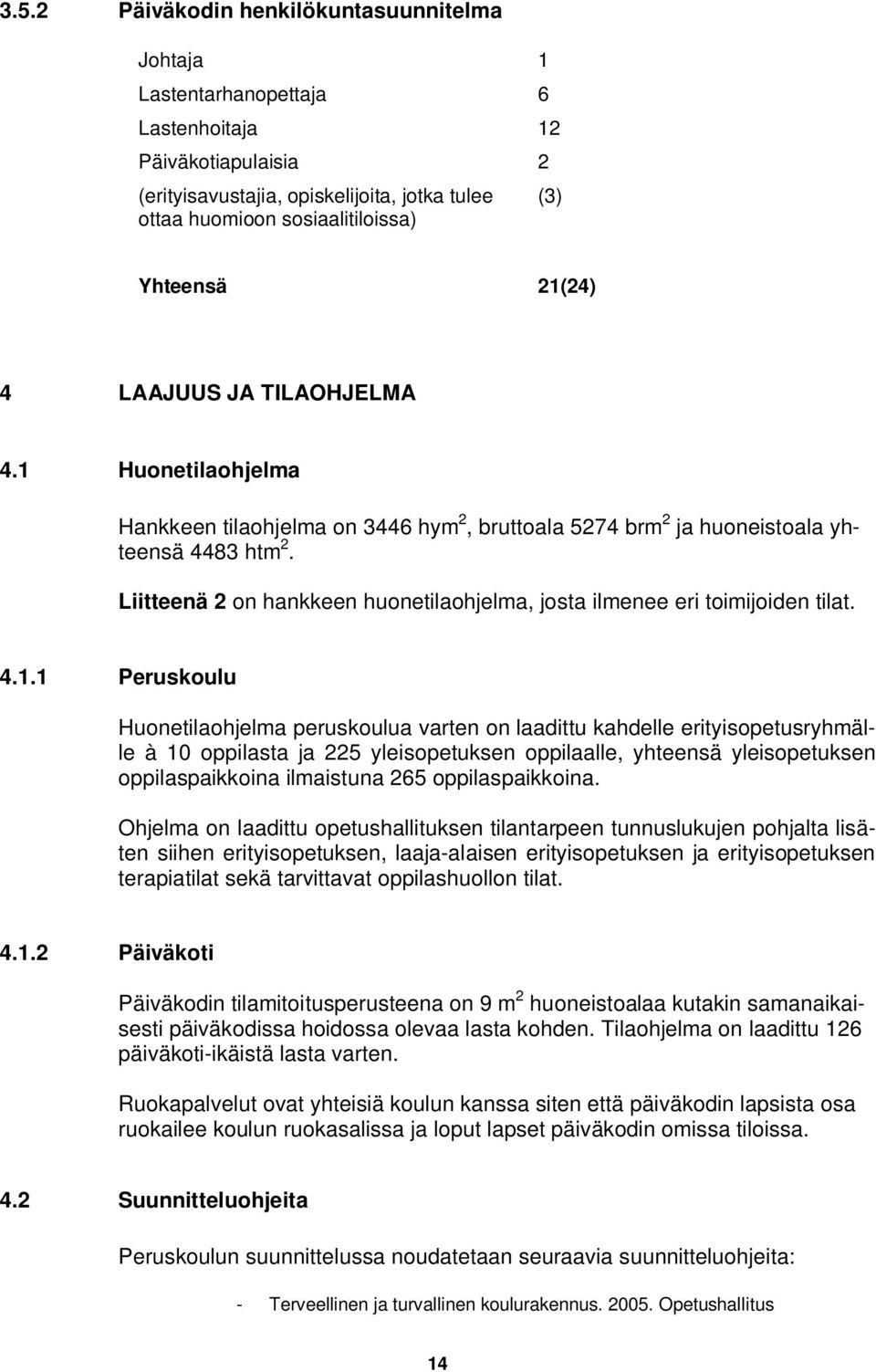 Liitteenä 2 on hankkeen huonetilaohjelma, josta ilmenee eri toimijoiden tilat. 4.1.