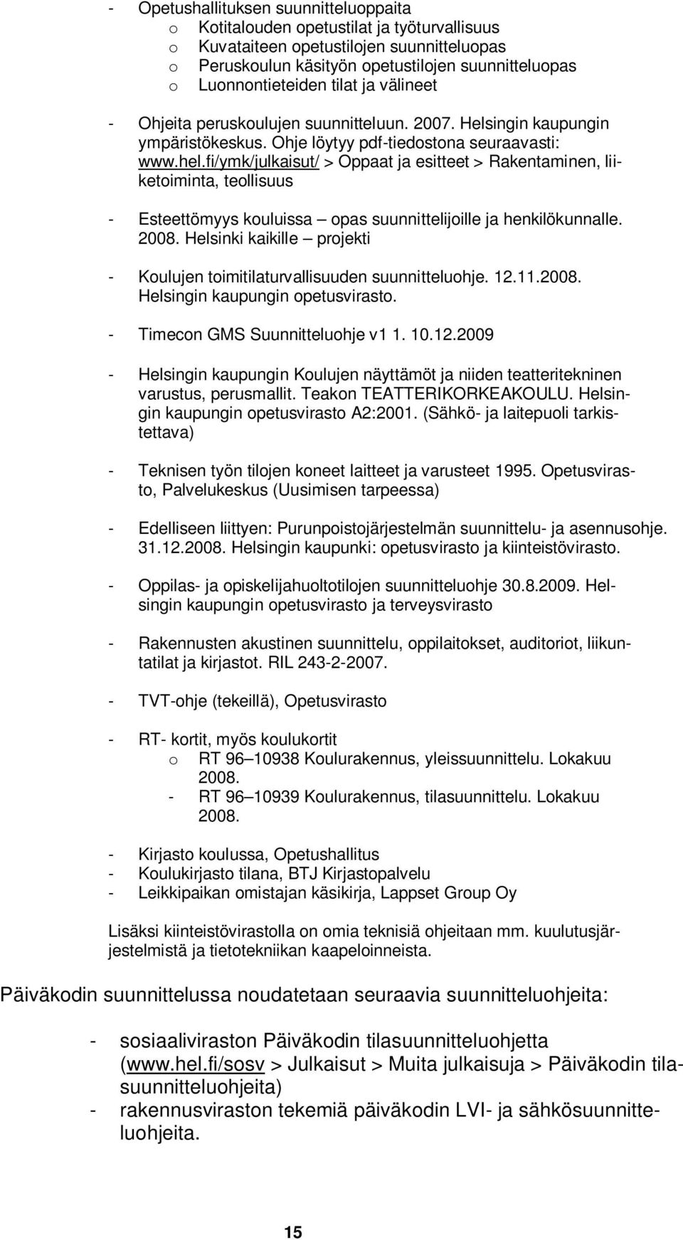 fi/ymk/julkaisut/ > Oppaat ja esitteet > Rakentaminen, liiketoiminta, teollisuus - Esteettömyys kouluissa opas suunnittelijoille ja henkilökunnalle. 2008.