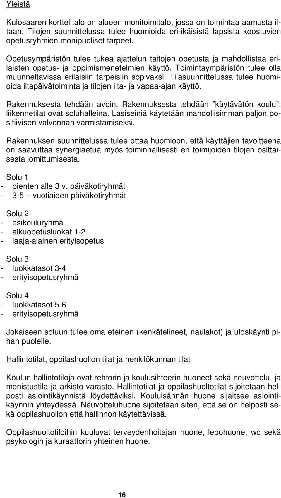 Tilasuunnittelussa tulee huomioida iltapäivätoiminta ja tilojen ilta- ja vapaa-ajan käyttö. Rakennuksesta tehdään avoin. Rakennuksesta tehdään käytävätön koulu ; liikennetilat ovat soluhalleina.