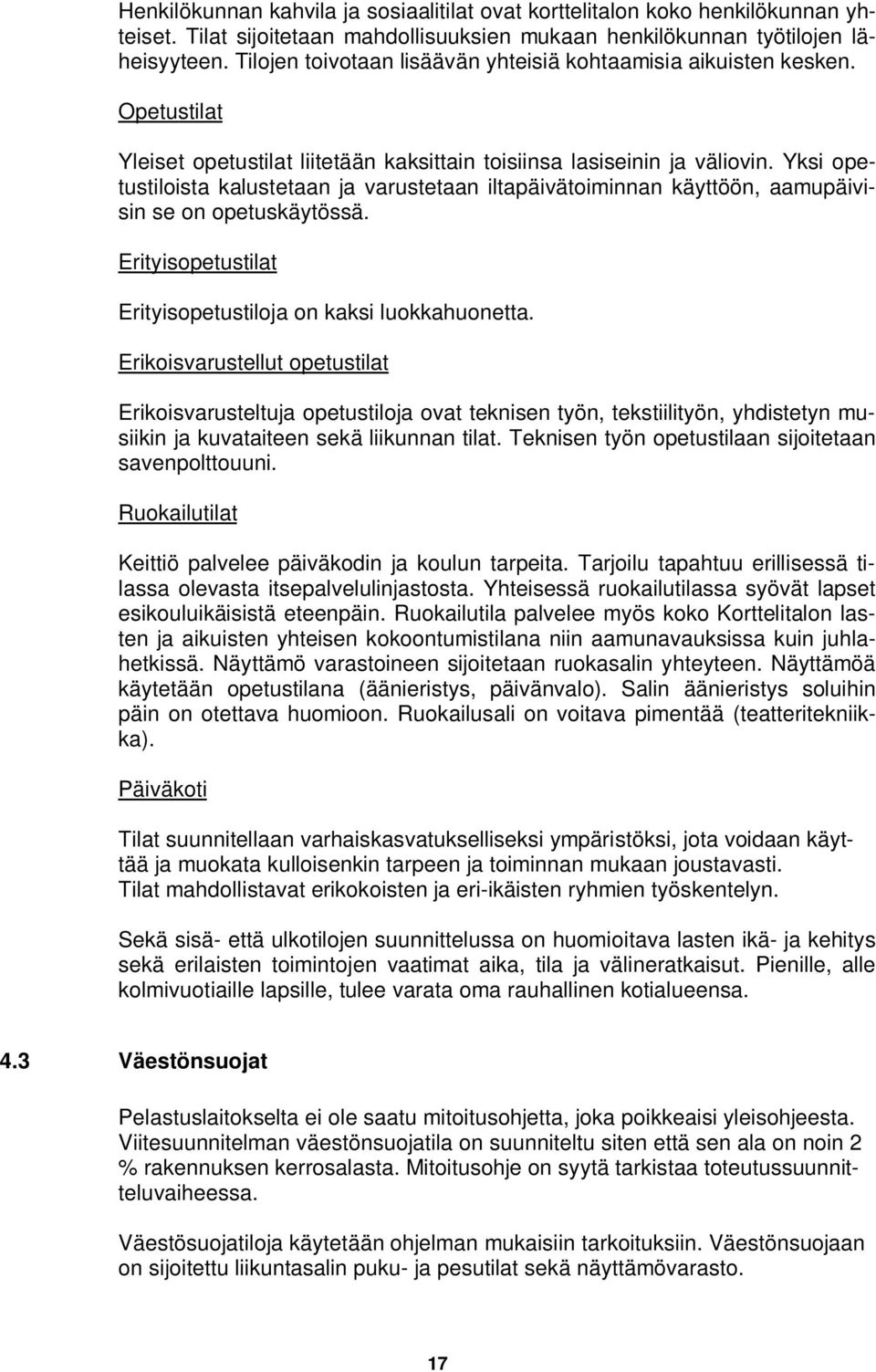 Yksi opetustiloista kalustetaan ja varustetaan iltapäivätoiminnan käyttöön, aamupäivisin se on opetuskäytössä. Erityisopetustilat Erityisopetustiloja on kaksi luokkahuonetta.