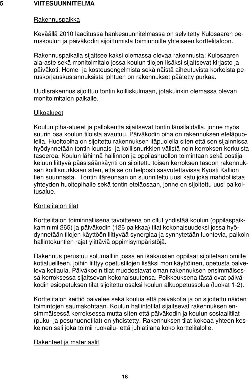 Home- ja kosteusongelmista sekä näistä aiheutuvista korkeista peruskorjauskustannuksista johtuen on rakennukset päätetty purkaa.