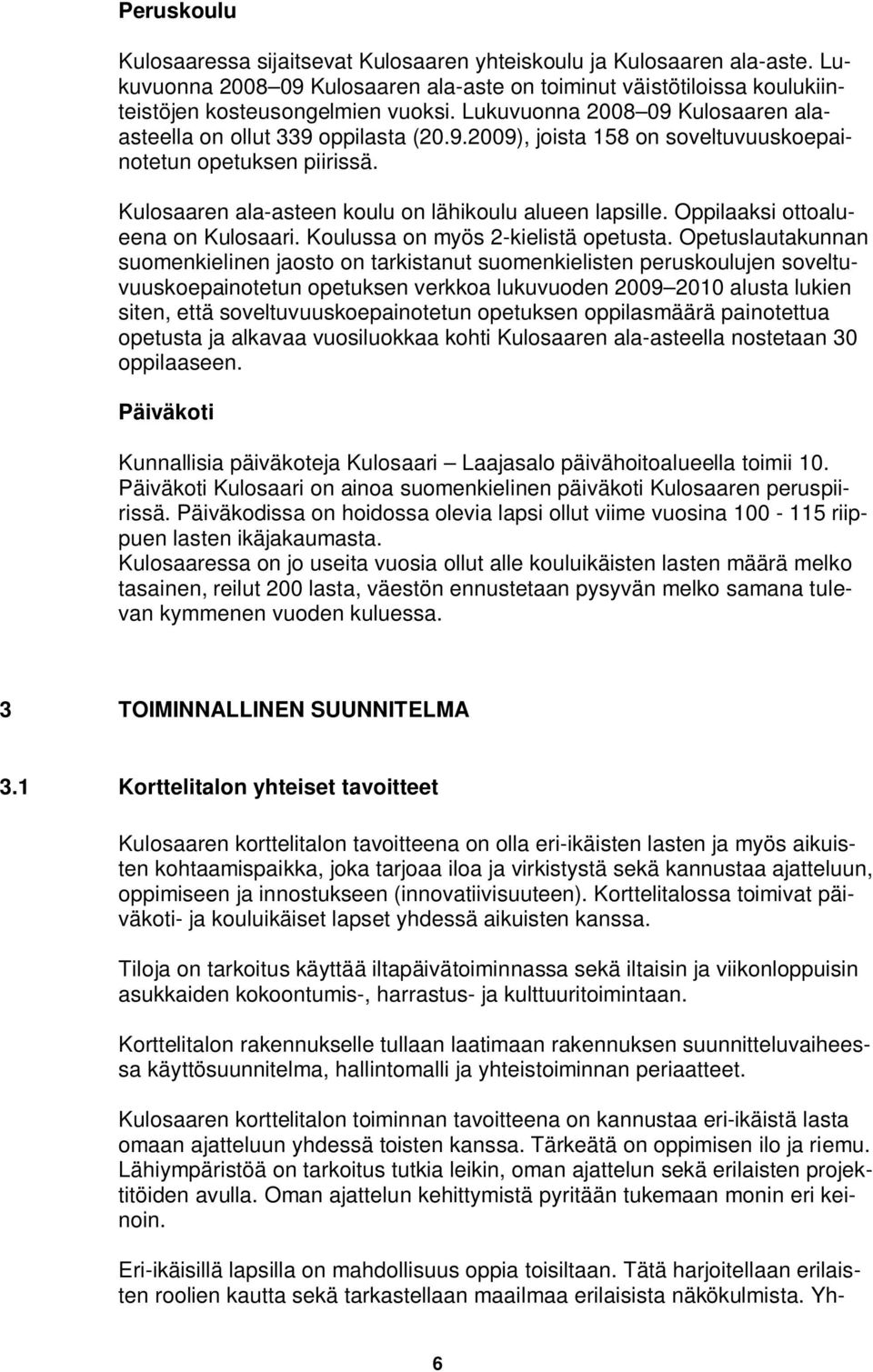Oppilaaksi ottoalueena on Kulosaari. Koulussa on myös 2-kielistä opetusta.