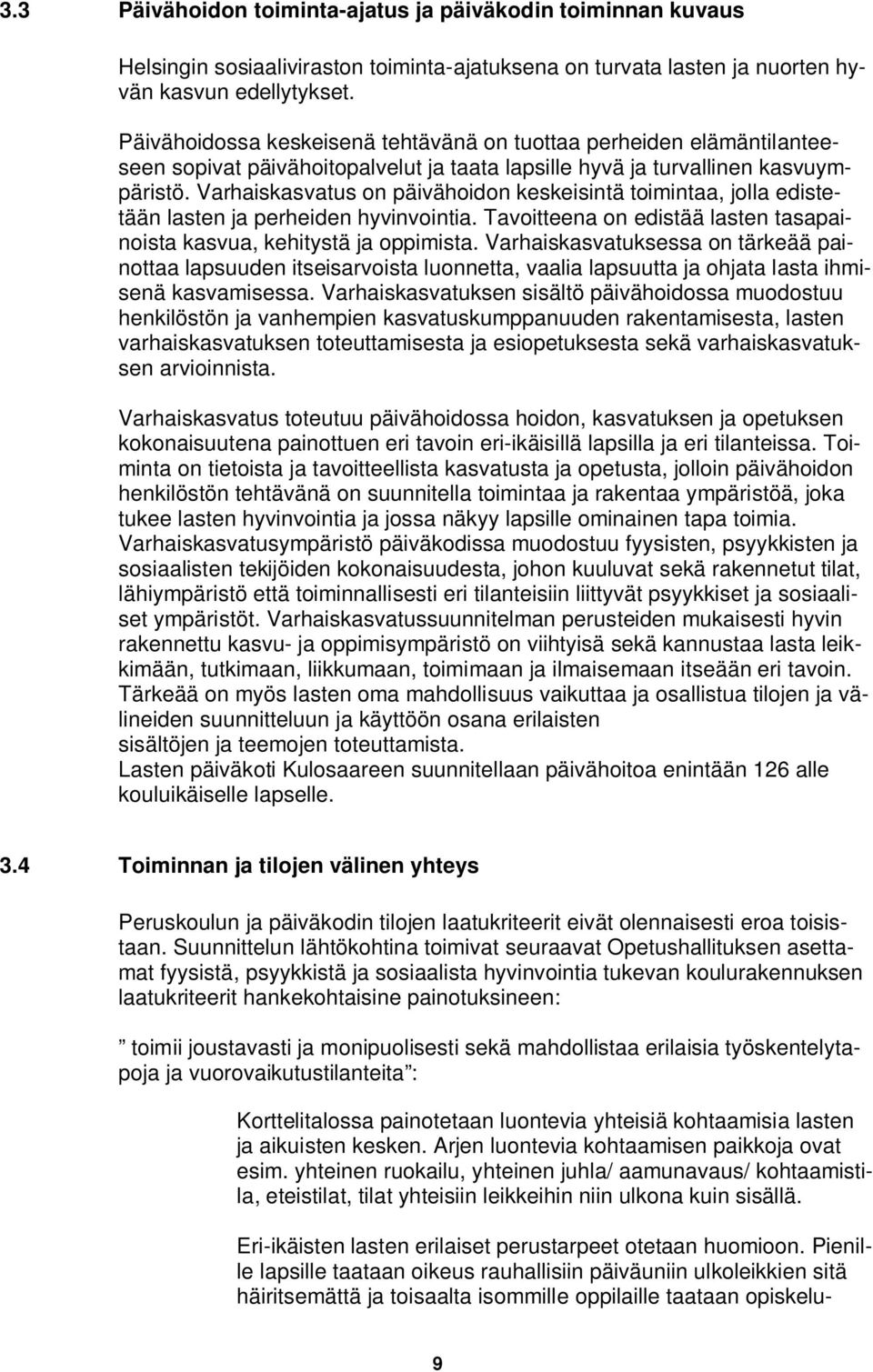 Varhaiskasvatus on päivähoidon keskeisintä toimintaa, jolla edistetään lasten ja perheiden hyvinvointia. Tavoitteena on edistää lasten tasapainoista kasvua, kehitystä ja oppimista.