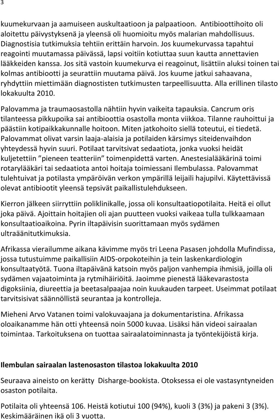 Jos sitä vastoin kuumekurva ei reagoinut, lisättiin aluksi toinen tai kolmas antibiootti ja seurattiin muutama päivä.