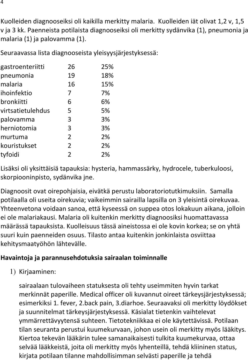 Seuraavassa lista diagnooseista yleisyysjärjestyksessä: gastroenteriitti 26 25% pneumonia 19 18% malaria 16 15% ihoinfektio 7 7% bronkiitti 6 6% virtsatietulehdus 5 5% palovamma 3 3% herniotomia 3 3%