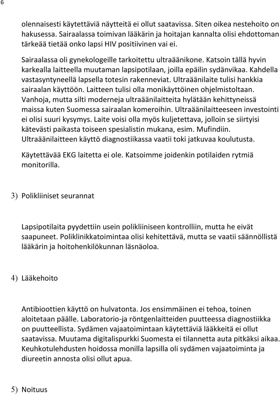 Katsoin tällä hyvin karkealla laitteella muutaman lapsipotilaan, joilla epäilin sydänvikaa. Kahdella vastasyntyneellä lapsella totesin rakenneviat. Ultraäänilaite tulisi hankkia sairaalan käyttöön.