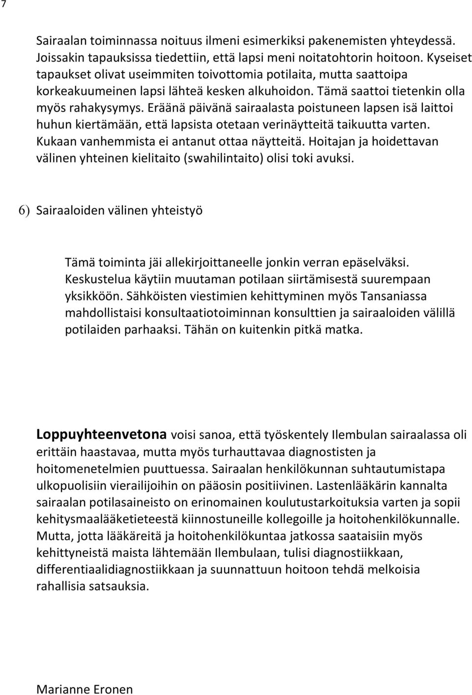 Eräänä päivänä sairaalasta poistuneen lapsen isä laittoi huhun kiertämään, että lapsista otetaan verinäytteitä taikuutta varten. Kukaan vanhemmista ei antanut ottaa näytteitä.