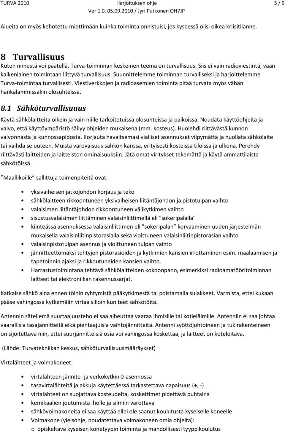 Suunnittelemme toiminnan turvalliseksi ja harjoittelemme Turva-toimintaa turvallisesti. Viestiverkkojen ja radioasemien toiminta pitää turvata myös vähän hankalammissakin olosuhteissa. 8.