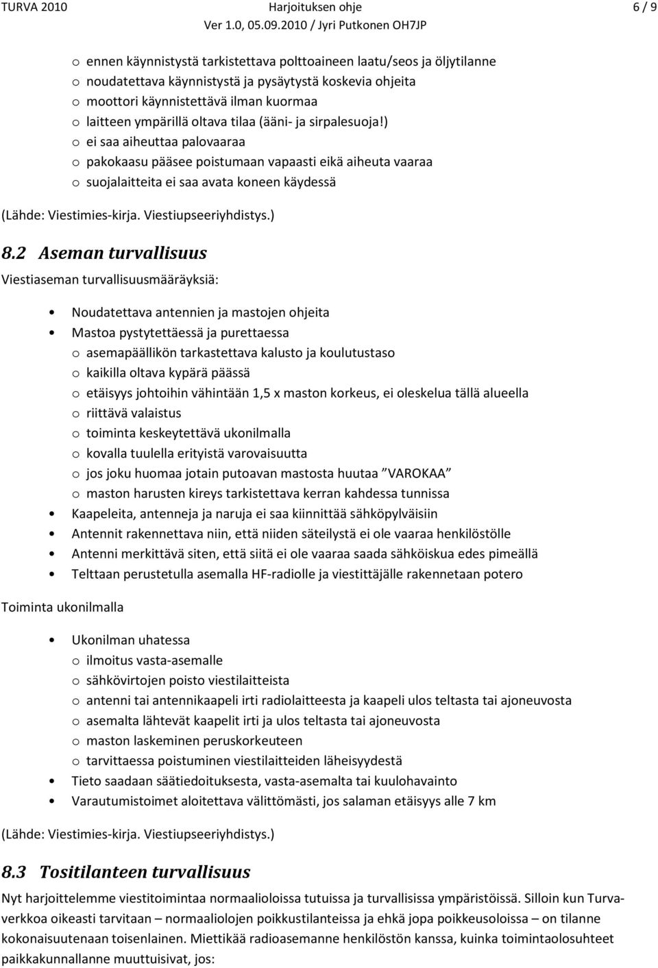 ) o ei saa aiheuttaa palovaaraa o pakokaasu pääsee poistumaan vapaasti eikä aiheuta vaaraa o suojalaitteita ei saa avata koneen käydessä (Lähde: Viestimies-kirja. Viestiupseeriyhdistys.) 8.