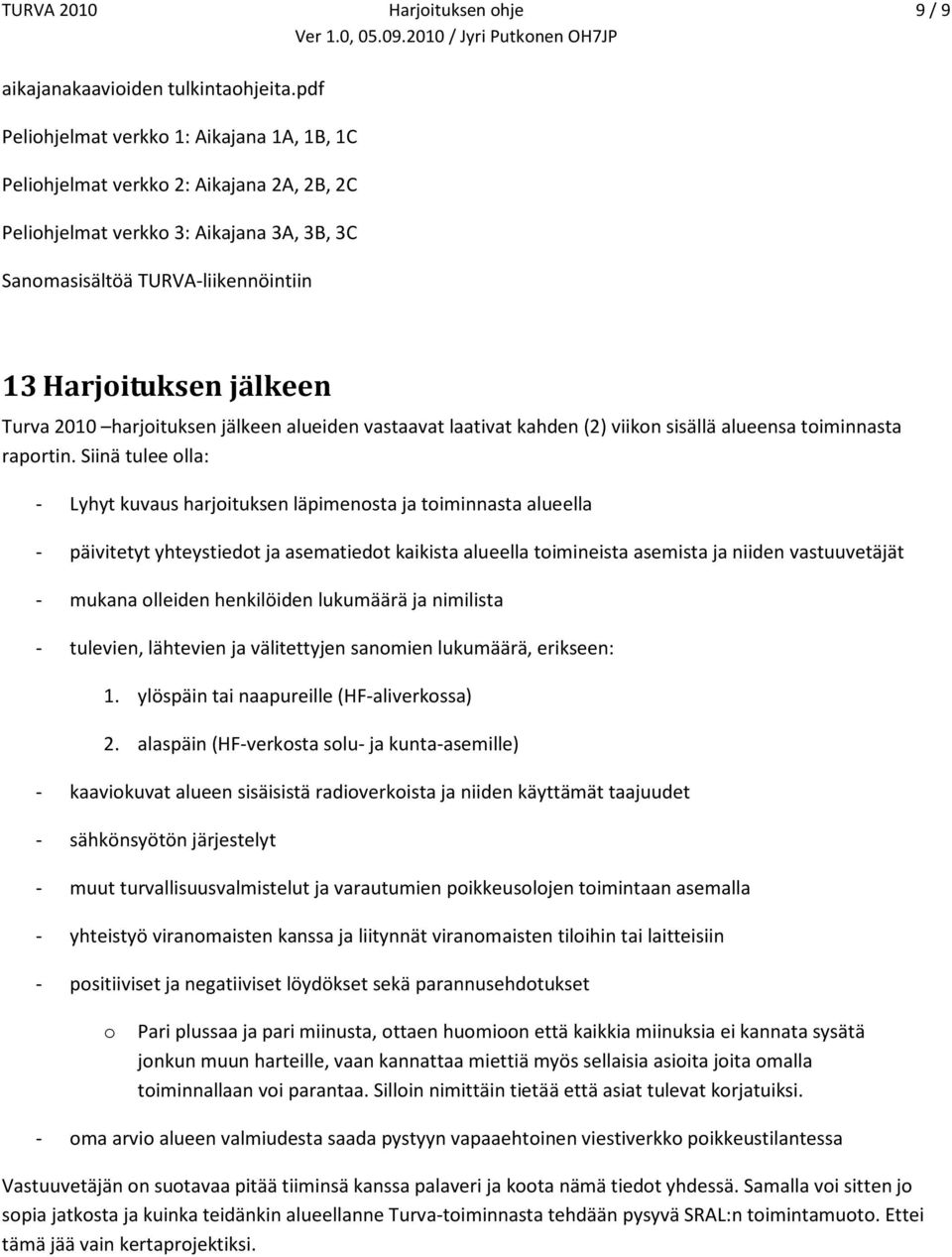 2010 harjoituksen jälkeen alueiden vastaavat laativat kahden (2) viikon sisällä alueensa toiminnasta raportin.