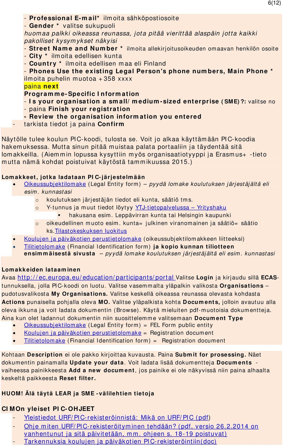 numbers, Main Phone * ilmoita puhelin muotoa +358 xxxx paina next Programme-Specific Information - Is your organisation a small/medium-sized enterprise (SME)?