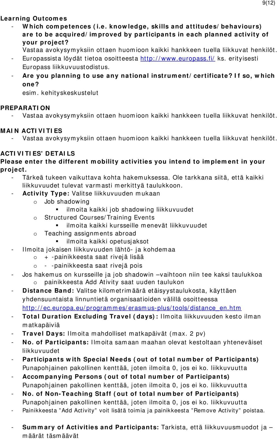 - Are you planning to use any national instrument/certificate? If so, which one? esim. kehityskeskustelut PREPARATION - Vastaa avokysymyksiin ottaen huomioon kaikki hankkeen tuella liikkuvat henkilöt.