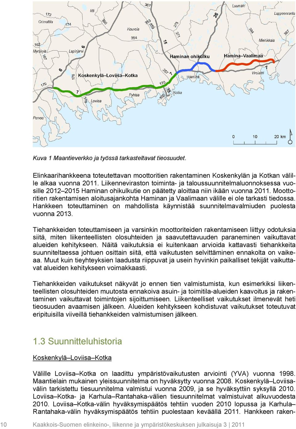 Moottoritien rakentamisen aloitusajankohta Haminan ja Vaalimaan välille ei ole tarkasti tiedossa. Hankkeen toteuttaminen on mahdollista käynnistää suunnitelmavalmiuden puolesta vuonna 2013.