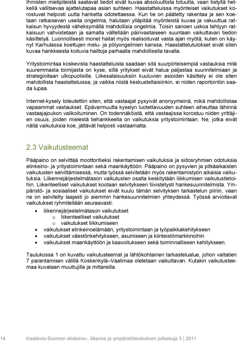 Kun tie on päätetty rakentaa ja sen koetaan ratkaisevan useita ongelmia, halutaan ylläpitää myönteistä kuvaa ja vakuuttua ratkaisun hyvyydestä väheksymällä mahdollisia ongelmia.