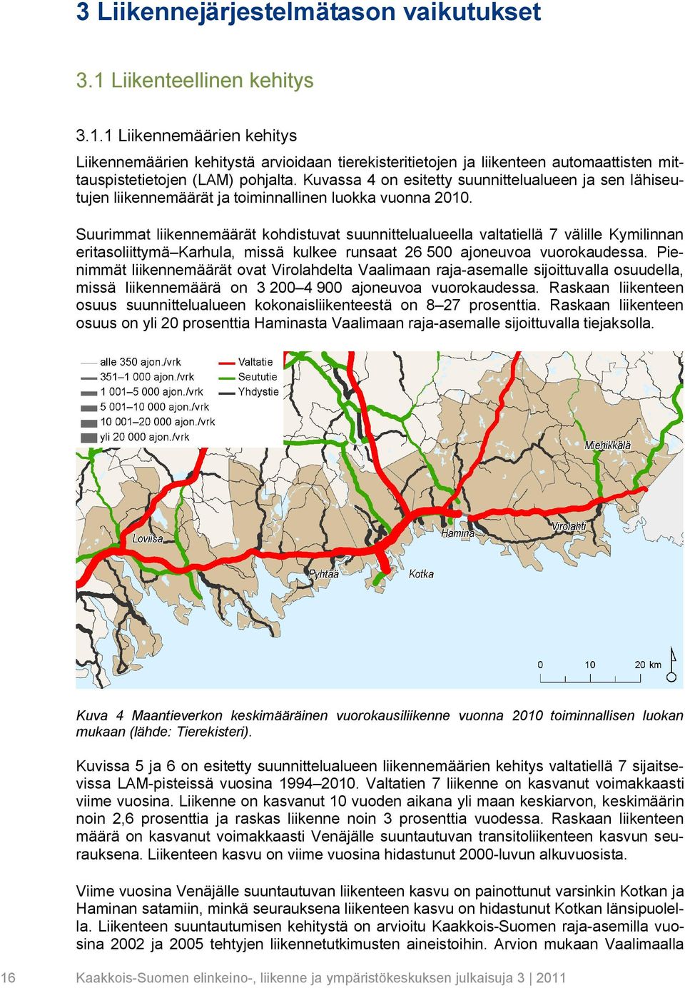 Suurimmat liikennemäärät kohdistuvat suunnittelualueella valtatiellä 7 välille Kymilinnan eritasoliittymä Karhula, missä kulkee runsaat 26 500 ajoneuvoa vuorokaudessa.