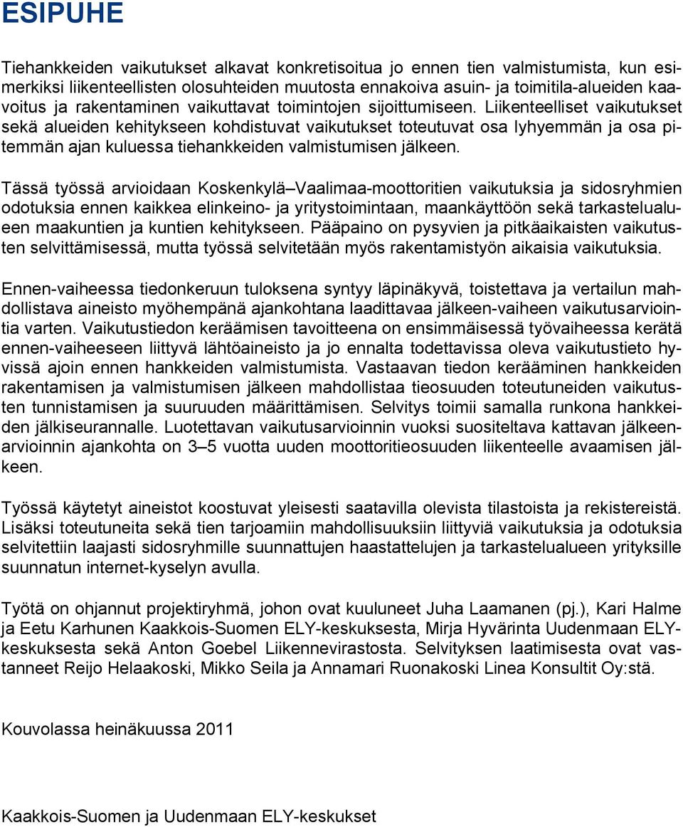 Liikenteelliset vaikutukset sekä alueiden kehitykseen kohdistuvat vaikutukset toteutuvat osa lyhyemmän ja osa pitemmän ajan kuluessa tiehankkeiden valmistumisen jälkeen.