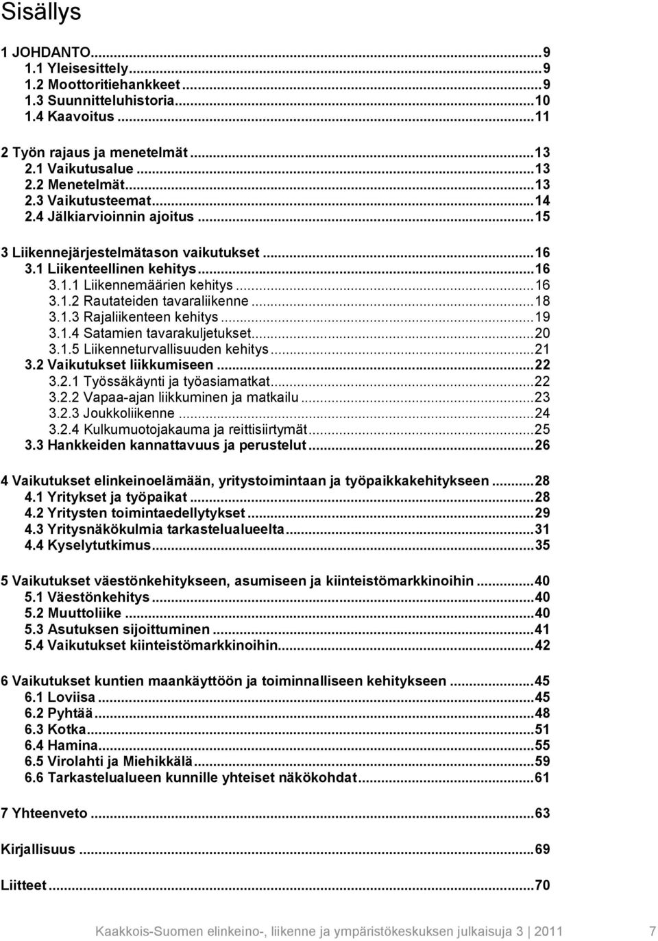 .. 18 3.1.3 Rajaliikenteen kehitys... 19 3.1.4 Satamien tavarakuljetukset... 20 3.1.5 Liikenneturvallisuuden kehitys... 21 3.2 Vaikutukset liikkumiseen... 22 3.2.1 Työssäkäynti ja työasiamatkat... 22 3.2.2 Vapaa-ajan liikkuminen ja matkailu.