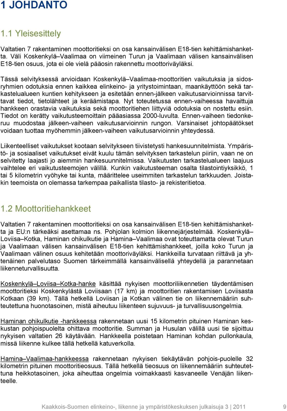 Tässä selvityksessä arvioidaan Koskenkylä Vaalimaa-moottoritien vaikutuksia ja sidosryhmien odotuksia ennen kaikkea elinkeino- ja yritystoimintaan, maankäyttöön sekä tarkastelualueen kuntien