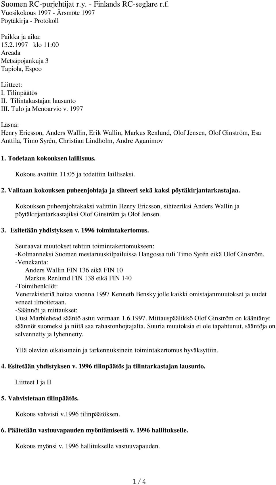 1997 Läsnä: Henry Ericsson, Anders Wallin, Erik Wallin, Markus Renlund, Olof Jensen, Olof Ginström, Esa Anttila, Timo Syrén, Christian Lindholm, Andre Aganimov 1. Todetaan kokouksen laillisuus.