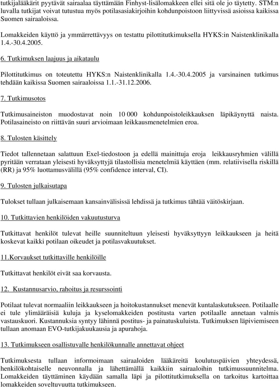 Lomakkeiden käyttö ja ymmärrettävyys on testattu pilottitutkimuksella HYKS:in Naistenklinikalla 1.4.-30.4.2005. 6.