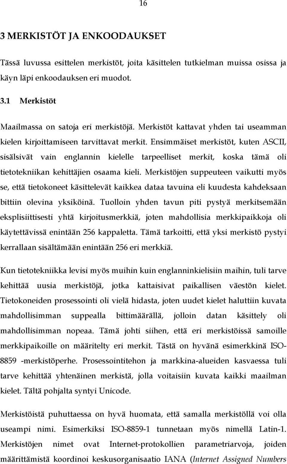 Ensimmäiset merkistöt, kuten ASCII, sisälsivät vain englannin kielelle tarpeelliset merkit, koska tämä oli tietotekniikan kehittäjien osaama kieli.