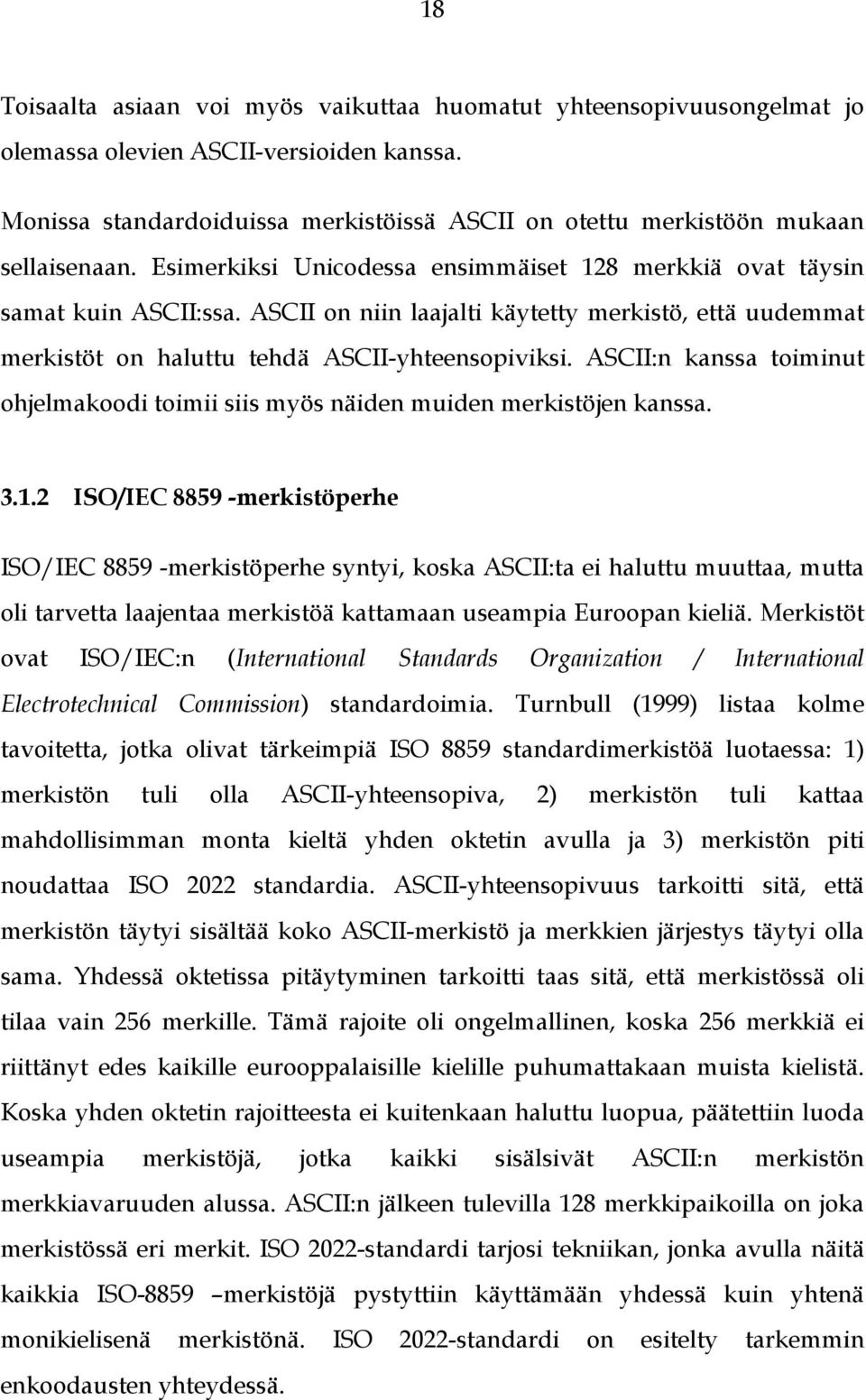 ASCII on niin laajalti käytetty merkistö, että uudemmat merkistöt on haluttu tehdä ASCII-yhteensopiviksi. ASCII:n kanssa toiminut ohjelmakoodi toimii siis myös näiden muiden merkistöjen kanssa. 3.1.