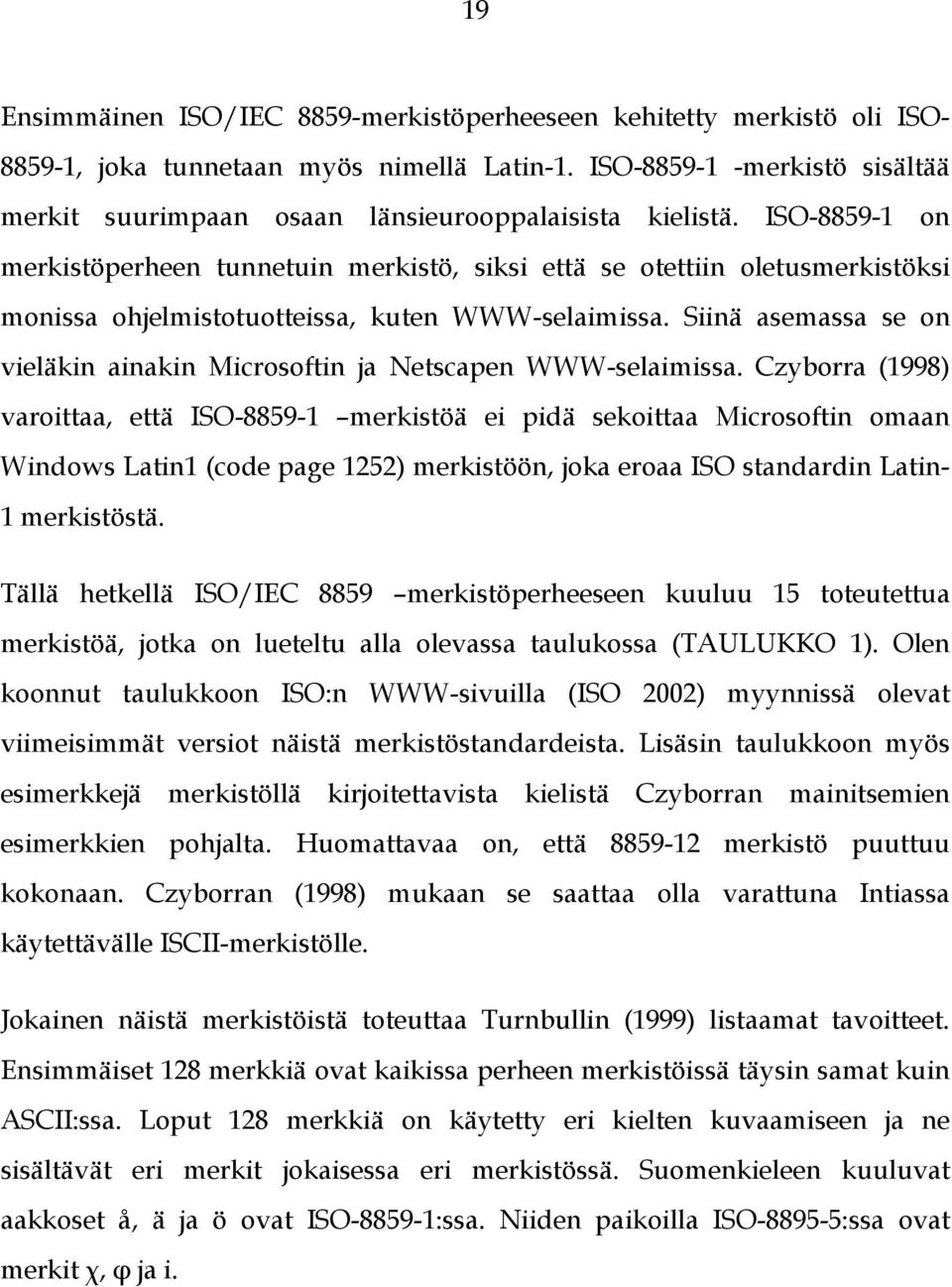 ISO-8859-1 on merkistöperheen tunnetuin merkistö, siksi että se otettiin oletusmerkistöksi monissa ohjelmistotuotteissa, kuten WWW-selaimissa.