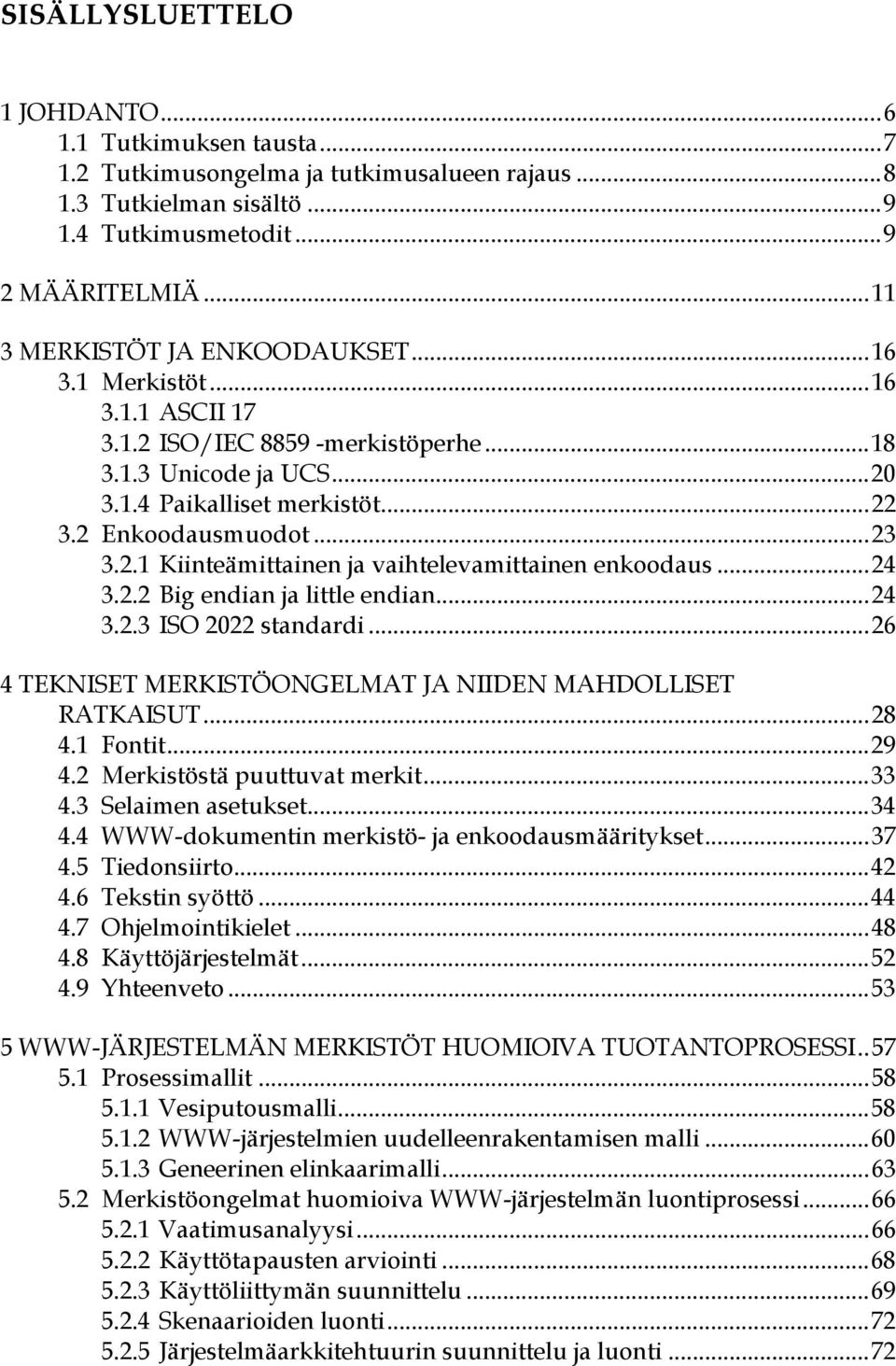 ..24 3.2.2 Big endian ja little endian...24 3.2.3 ISO 2022 standardi...26 4 TEKNISET MERKISTÖONGELMAT JA NIIDEN MAHDOLLISET RATKAISUT...28 4.1 Fontit...29 4.2 Merkistöstä puuttuvat merkit...33 4.