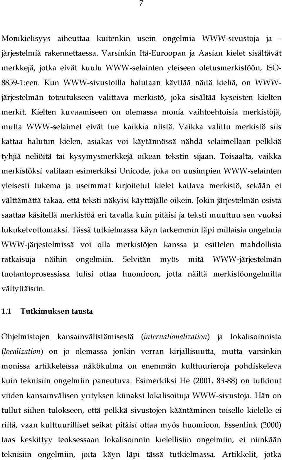 Kun WWW-sivustoilla halutaan käyttää näitä kieliä, on WWWjärjestelmän toteutukseen valittava merkistö, joka sisältää kyseisten kielten merkit.