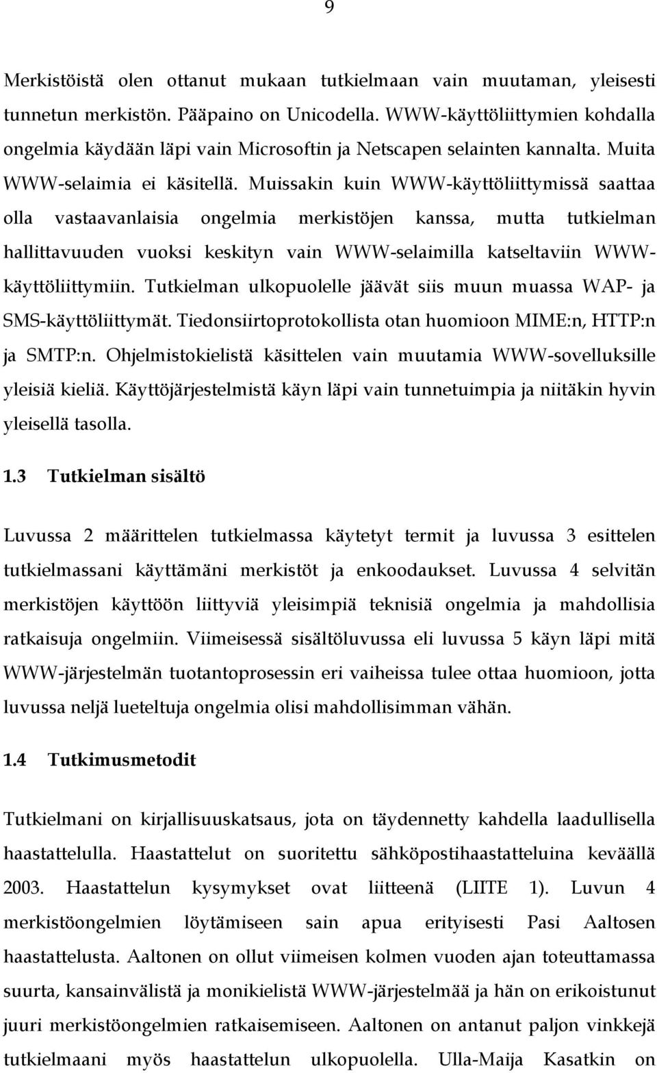 Muissakin kuin WWW-käyttöliittymissä saattaa olla vastaavanlaisia ongelmia merkistöjen kanssa, mutta tutkielman hallittavuuden vuoksi keskityn vain WWW-selaimilla katseltaviin WWWkäyttöliittymiin.