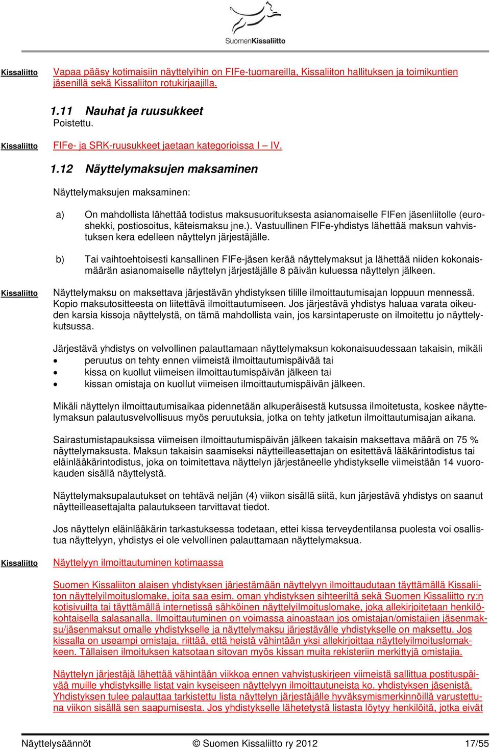 12 Näyttelymaksujen maksaminen Näyttelymaksujen maksaminen: a) On mahdollista lähettää todistus maksusuorituksesta asianomaiselle FIFen jäsenliitolle (euroshekki, postiosoitus, käteismaksu jne.). Vastuullinen FIFe-yhdistys lähettää maksun vahvistuksen kera edelleen näyttelyn järjestäjälle.