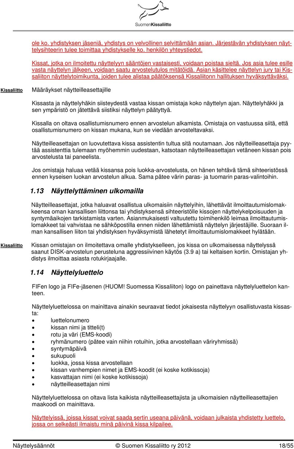 Asian käsittelee näyttelyn jury tai Kissaliiton näyttelytoimikunta, joiden tulee alistaa päätöksensä Kissaliitonn hallituksen hyväksyttäväksi.