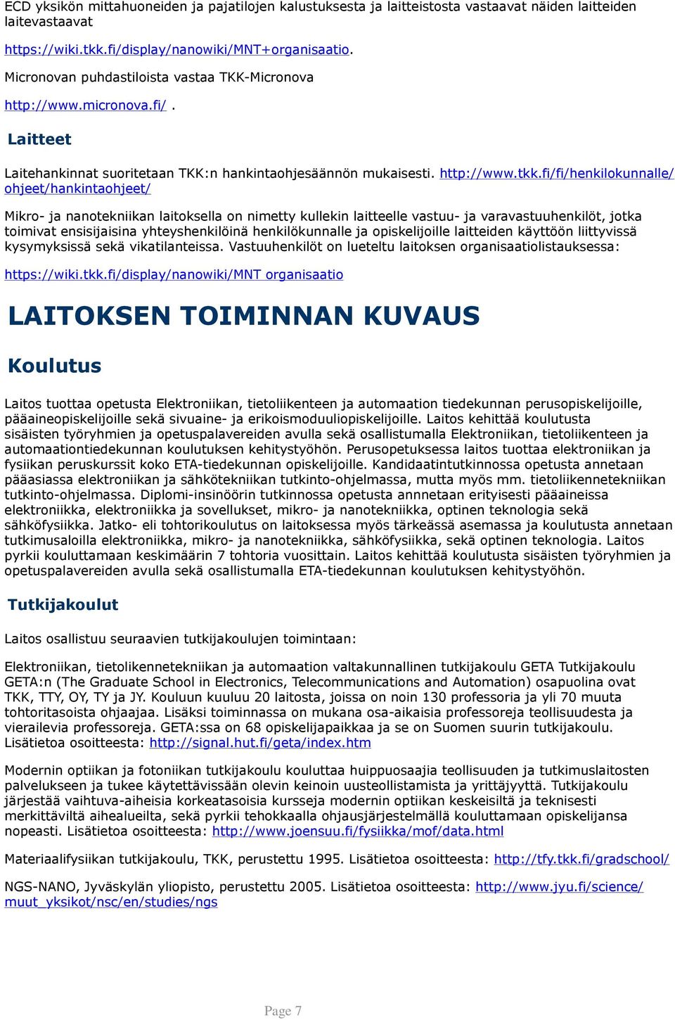 fi/fi/henkilokunnalle/ ohjeet/hankintaohjeet/ Mikro- ja nanotekniikan laitoksella on nimetty kullekin laitteelle vastuu- ja varavastuuhenkilöt, jotka toimivat ensisijaisina yhteyshenkilöinä