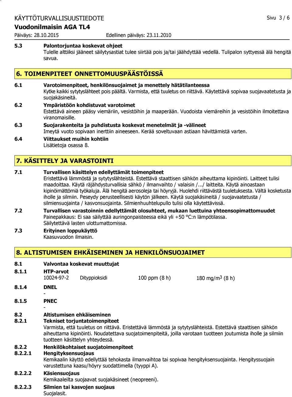 6.2 Ympäristöön kohdistuvat varotoimet Estettävä aineen pääsy viemäriin, vesistöihin ja maaperään. Vuodoista viemäreihin ja vesistöihin ilmoitettava viranomaisille. 6.