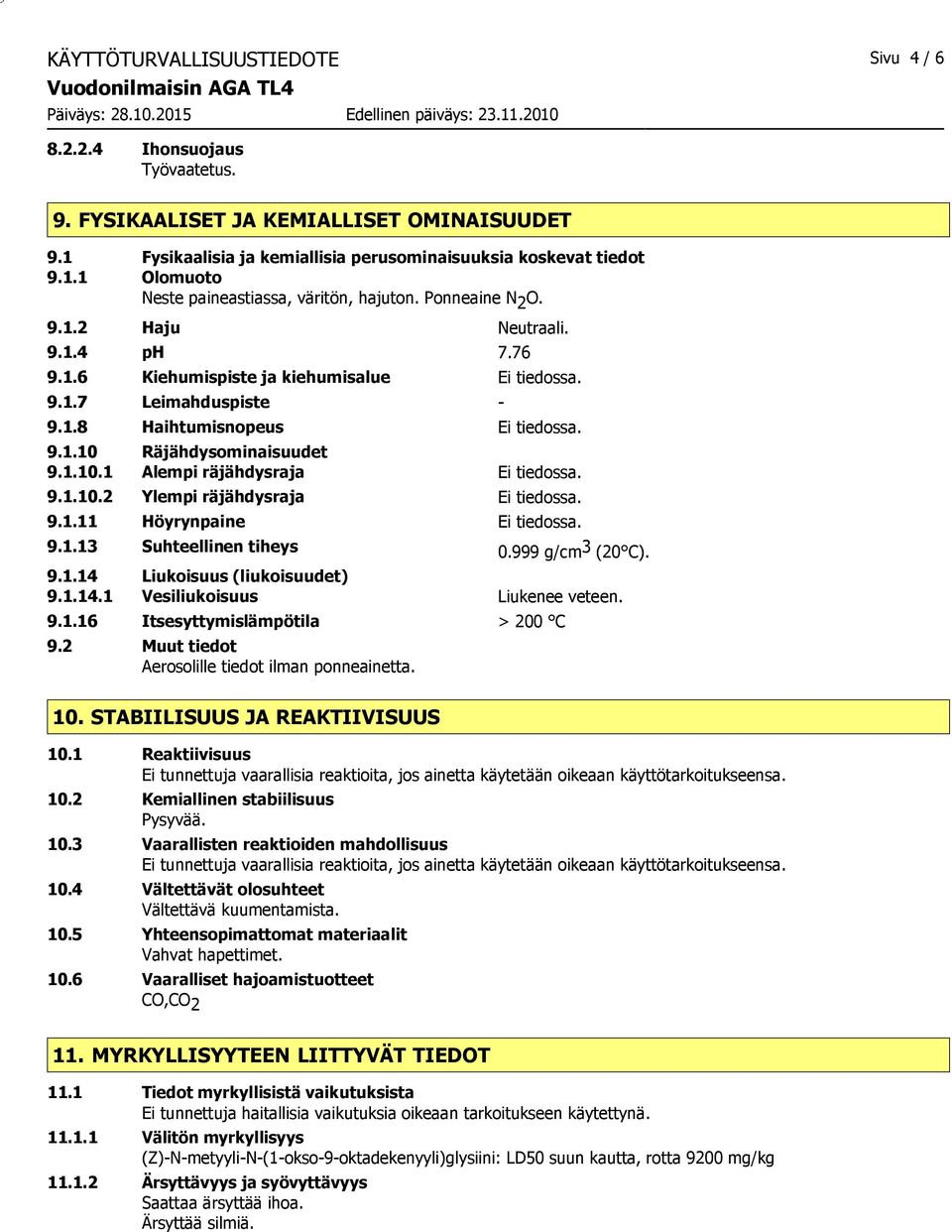 9.1.10.2 Ylempi räjähdysraja Ei tiedossa. 9.1.11 Höyrynpaine Ei tiedossa. 9.1.13 Suhteellinen tiheys 0.999 g/cm 3 (20 C). 9.1.14 Liukoisuus (liukoisuudet) 9.1.14.1 Vesiliukoisuus Liukenee veteen. 9.1.16 Itsesyttymislämpötila > 200 C 9.