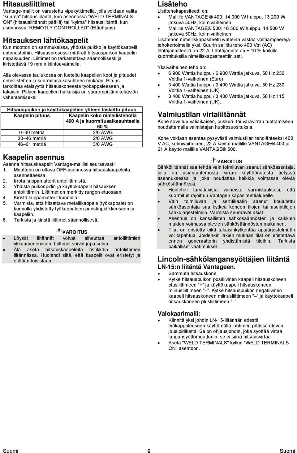 Hitsausprosessi määrää hitsauspuikon kaapelin napaisuuden. Liittimet on tarkastettava säännöllisesti ja kiristettävä 19 mm:n kiintoavaimella.