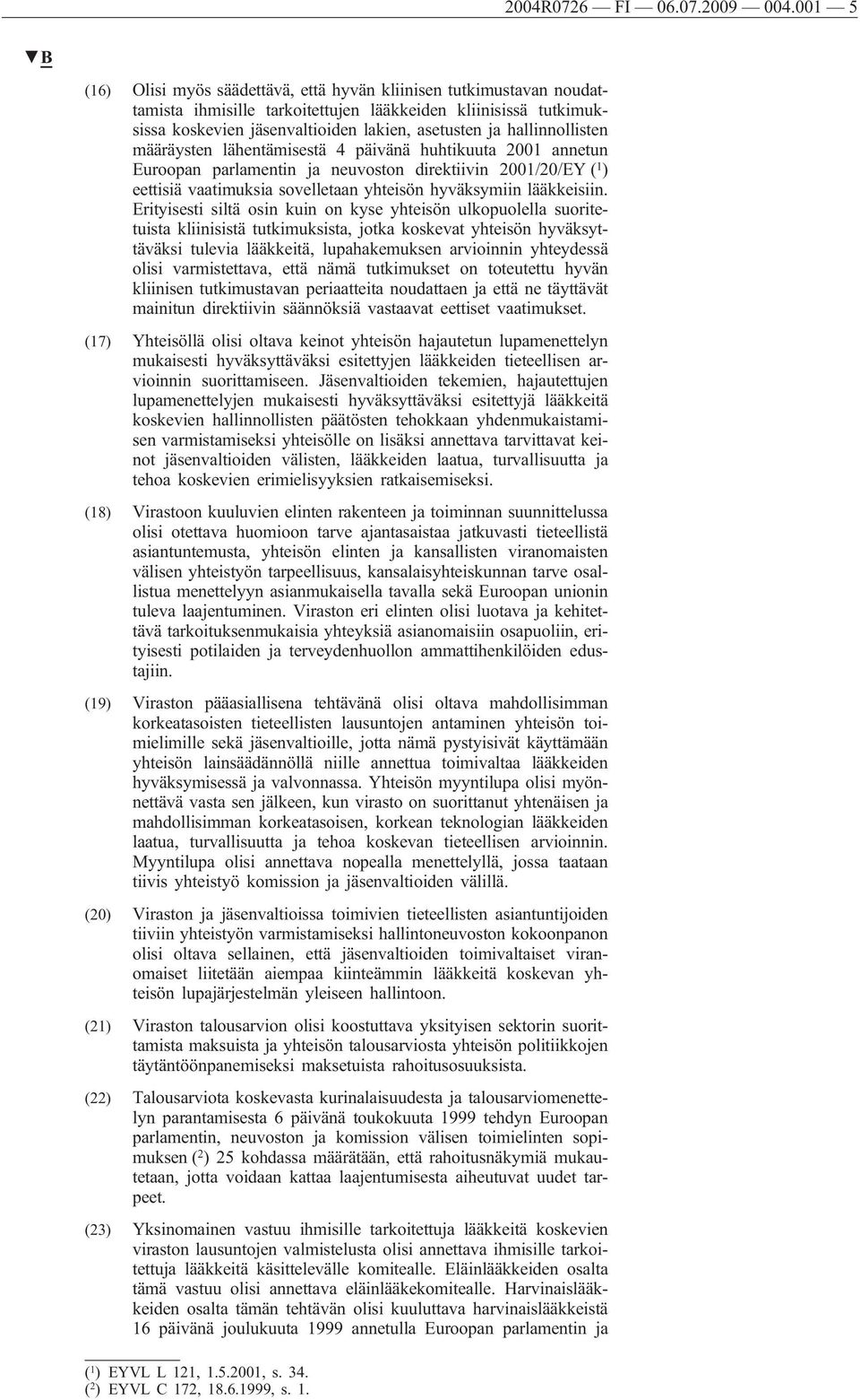 hallinnollisten määräysten lähentämisestä 4 päivänä huhtikuuta 2001 annetun Euroopan parlamentin ja neuvoston direktiivin 2001/20/EY ( 1 ) eettisiä vaatimuksia sovelletaan yhteisön hyväksymiin