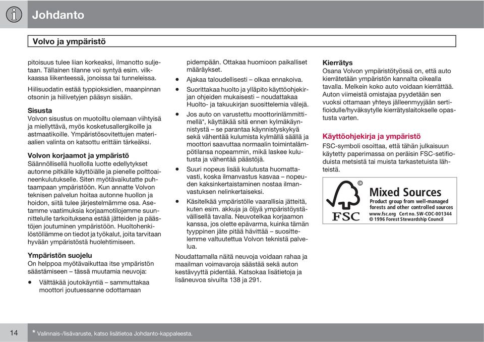 Sisusta Volvon sisustus on muotoiltu olemaan viihtyisä ja miellyttävä, myös kosketusallergikoille ja astmaatikoille. Ympäristösovitettujen materiaalien valinta on katsottu erittäin tärkeäksi.