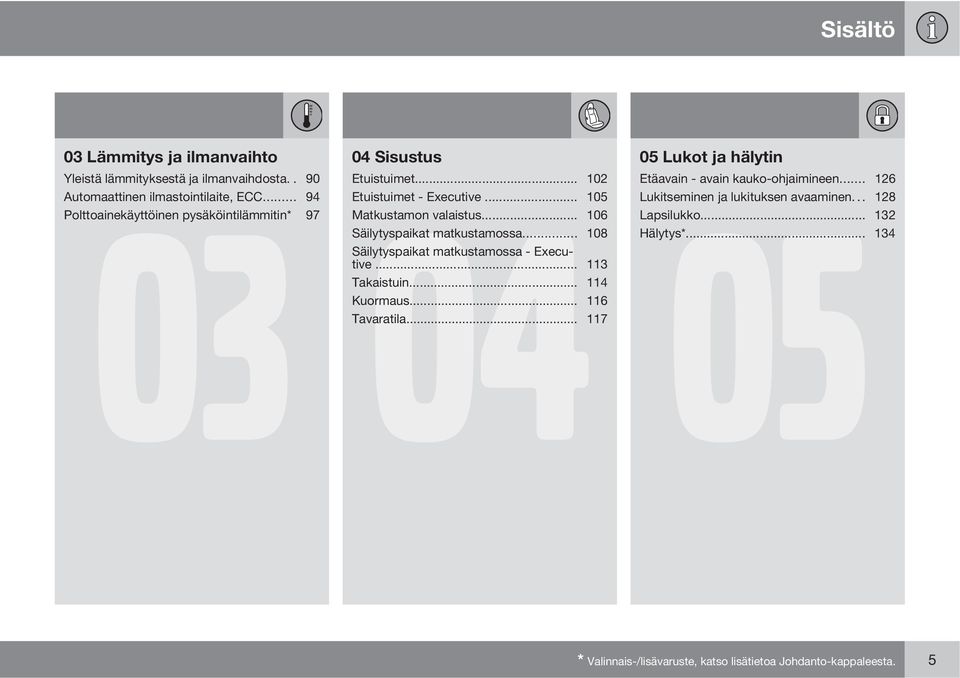 .. 126 Etuistuimet - Executive... 105 Lukitseminen 05 ja lukituksen avaaminen... 128 Matkustamon valaistus... 106 Lapsilukko.