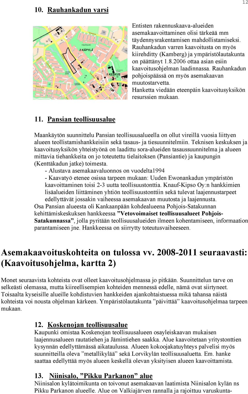 Rauhankadun pohjoispäässä on myös asemakaavan muutostarvetta. Hanketta viedään eteenpäin kaavoitusyksikön resurssien mukaan. 11.