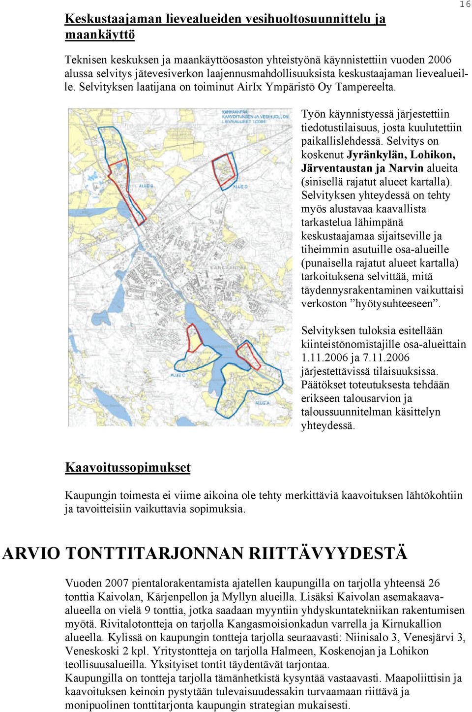 Työn käynnistyessä järjestettiin tiedotustilaisuus, josta kuulutettiin paikallislehdessä. Selvitys on koskenut Jyränkylän, Lohikon, Järventaustan ja Narvin alueita (sinisellä rajatut alueet kartalla).