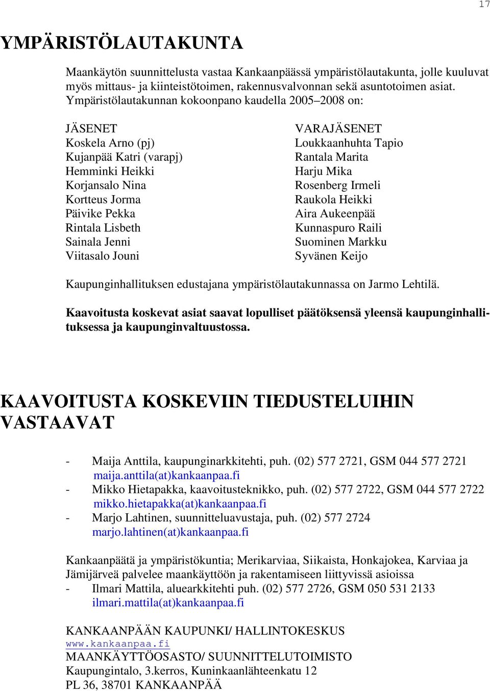 Viitasalo Jouni VARAJÄSENET Loukkaanhuhta Tapio Rantala Marita Harju Mika Rosenberg Irmeli Raukola Heikki Aira Aukeenpää Kunnaspuro Raili Suominen Markku Syvänen Keijo Kaupunginhallituksen edustajana