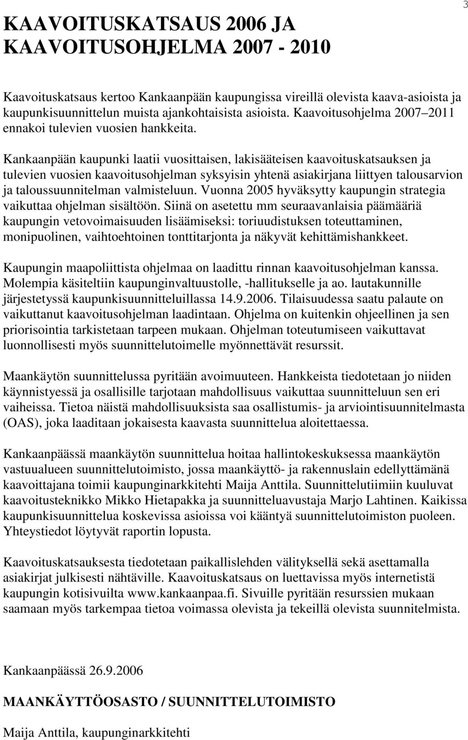 Kankaanpään kaupunki laatii vuosittaisen, lakisääteisen kaavoituskatsauksen ja tulevien vuosien kaavoitusohjelman syksyisin yhtenä asiakirjana liittyen talousarvion ja taloussuunnitelman valmisteluun.