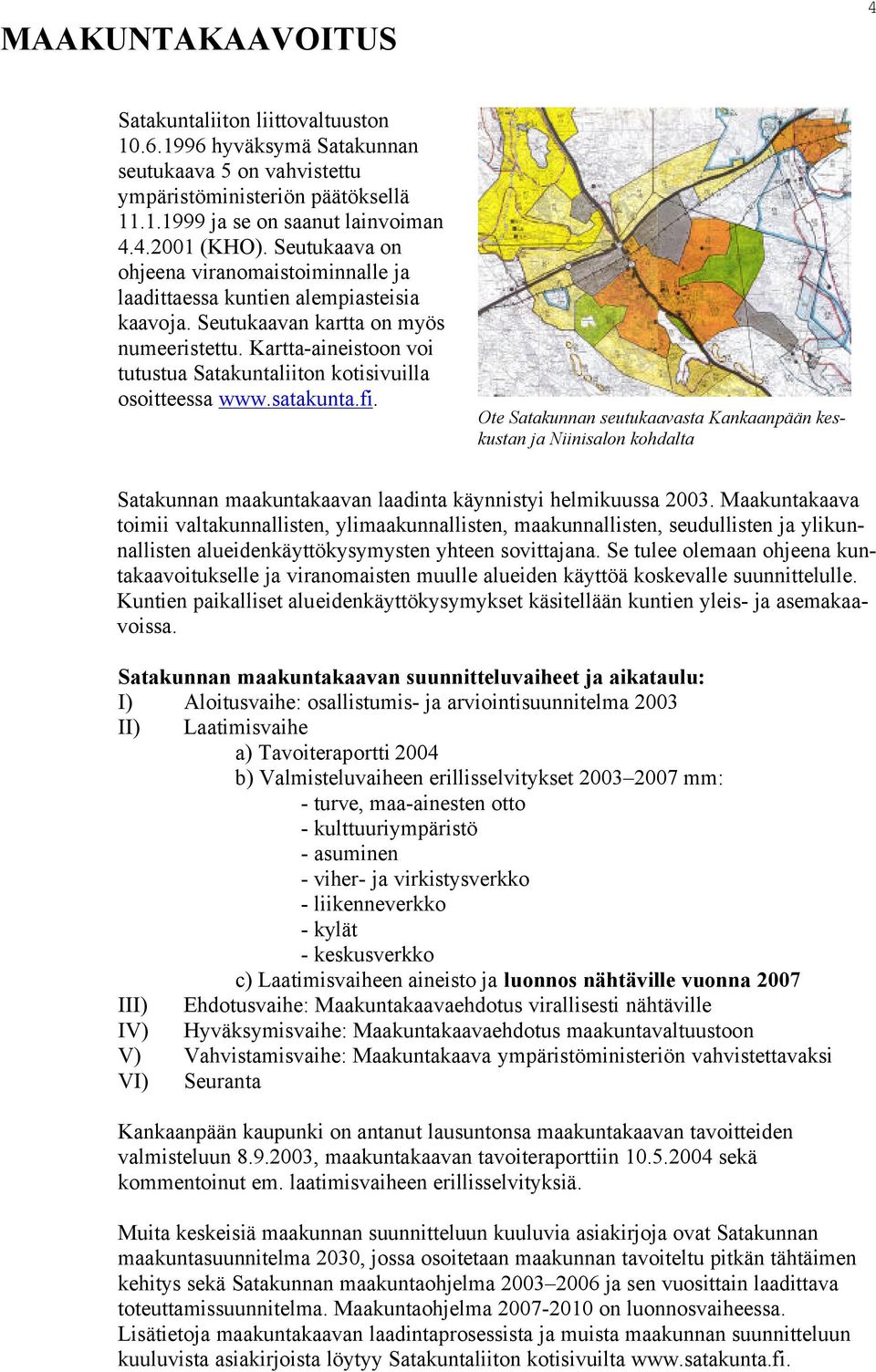 Kartta-aineistoon voi tutustua Satakuntaliiton kotisivuilla osoitteessa www.satakunta.fi.