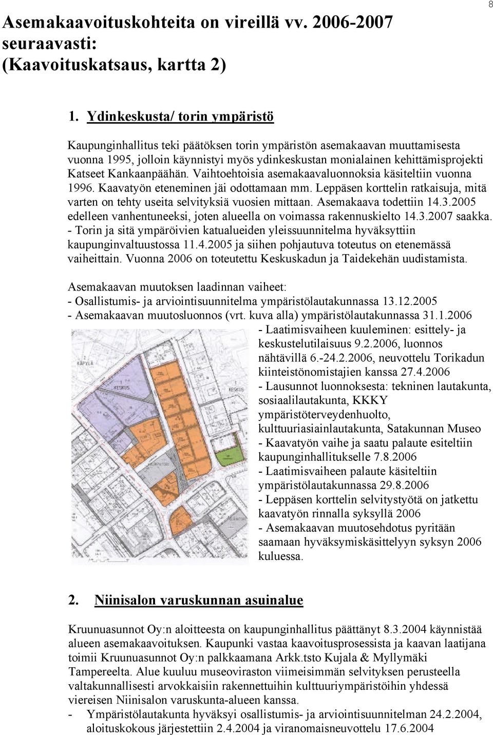 Kankaanpäähän. Vaihtoehtoisia asemakaavaluonnoksia käsiteltiin vuonna 1996. Kaavatyön eteneminen jäi odottamaan mm.