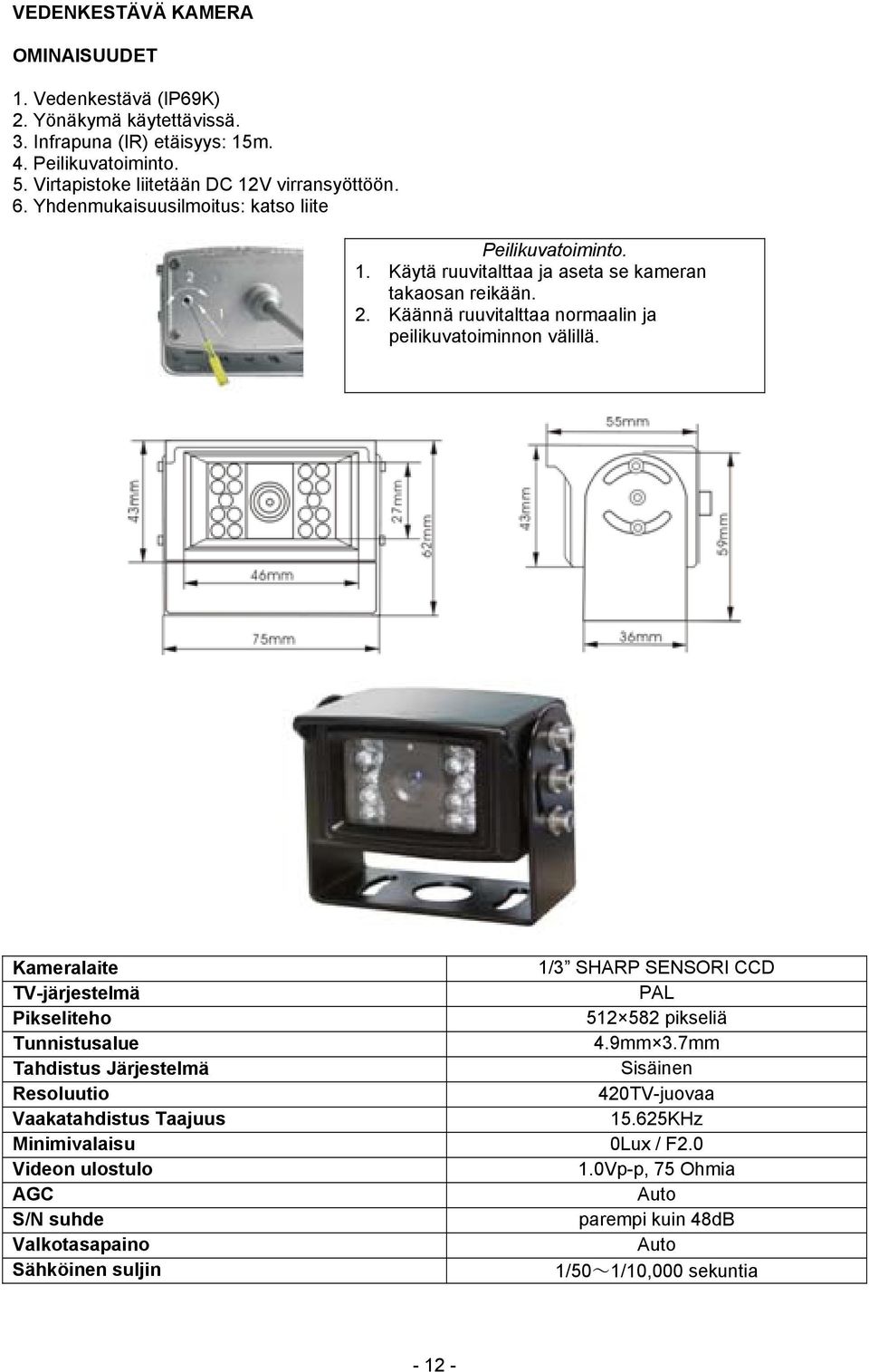 Käännä ruuvitalttaa normaalin ja peilikuvatoiminnon välillä. Kameralaite 1/3 SHARP SENSORI CCD TV-järjestelmä PAL Pikseliteho 512 582 pikseliä Tunnistusalue 4.9mm 3.