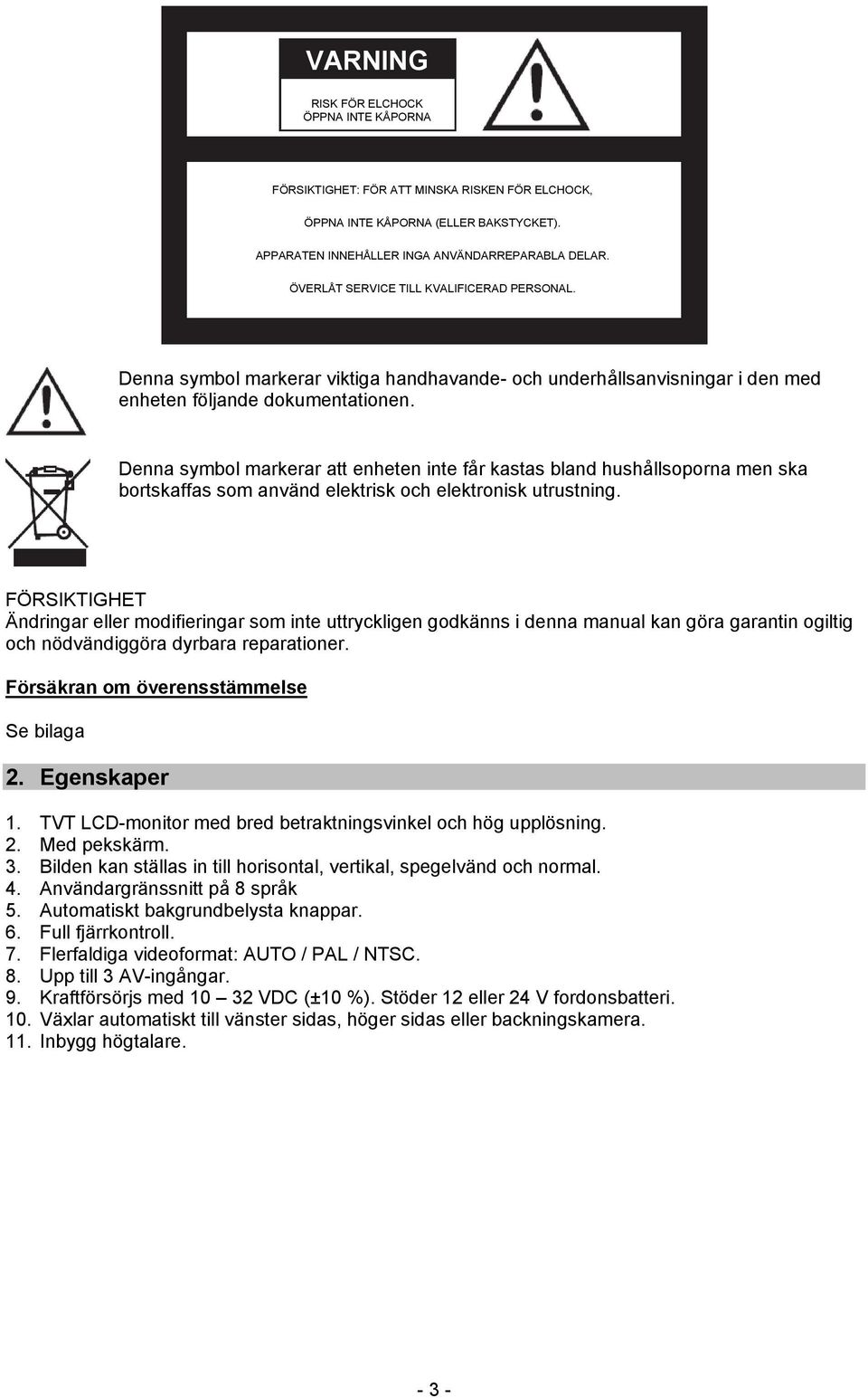 Denna symbol markerar att enheten inte får kastas bland hushållsoporna men ska bortskaffas som använd elektrisk och elektronisk utrustning.