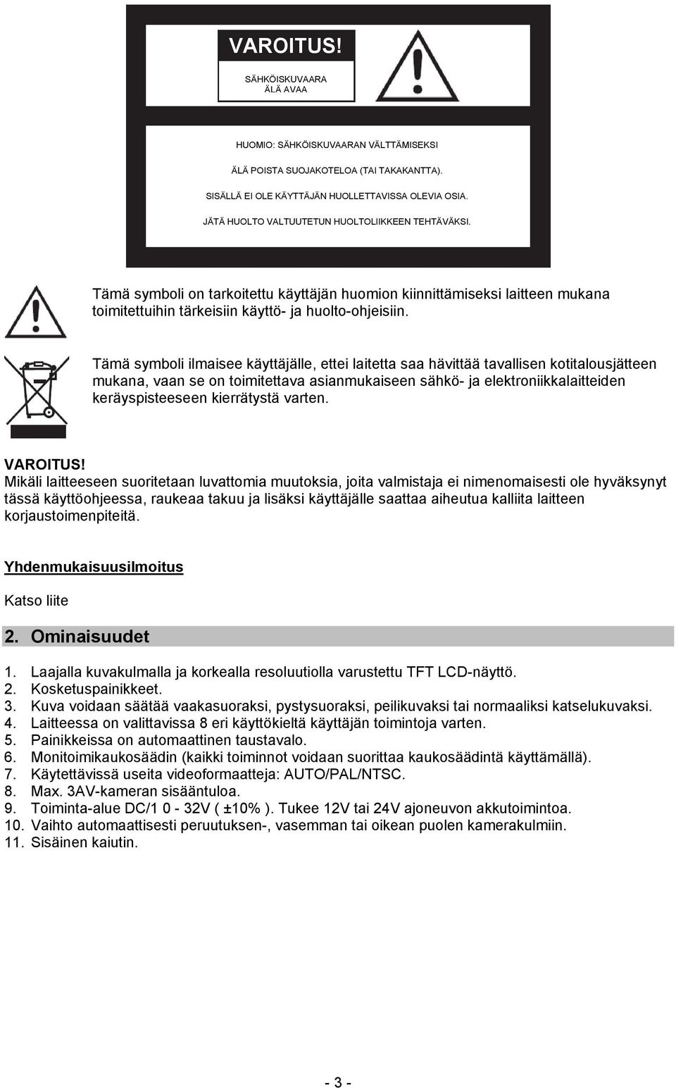 Tämä symboli ilmaisee käyttäjälle, ettei laitetta saa hävittää tavallisen kotitalousjätteen mukana, vaan se on toimitettava asianmukaiseen sähkö- ja elektroniikkalaitteiden keräyspisteeseen